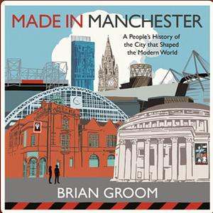 Made in Manchester  by Brian Groom