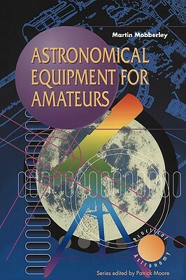 Astronomical Equipment for Amateurs by Martin Mobberley