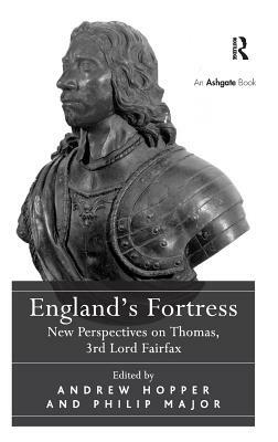 England's Fortress: New Perspectives on Thomas, 3rd Lord Fairfax by Philip Major, Andrew Hopper