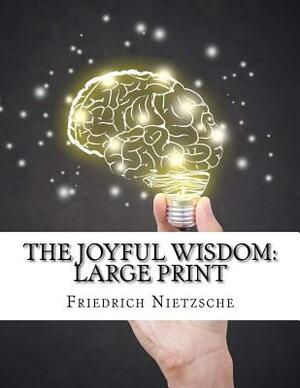 The Joyful Wisdom: Large Print by Friedrich Nietzsche