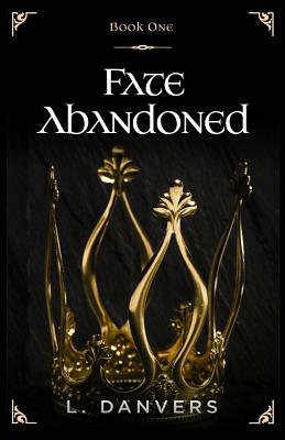 Fate Abandoned (Book 1 of the Fate Abandoned Series) by L. Danvers