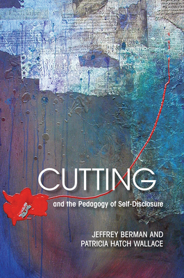 Cutting and the Pedagogy of Self-Disclosure by Jeffrey Berman, Patricia Wallace