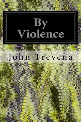 By Violence by John Trevena