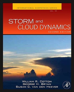 Storm and Cloud Dynamics: The Dynamics of Clouds and Precipitating Mesoscale Systems by Susan C. Van Den Heever, George Bryan, William R. Cotton