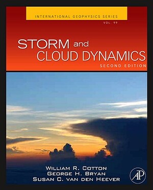 Storm and Cloud Dynamics: The Dynamics of Clouds and Precipitating Mesoscale Systems by George Bryan, Susan C. Van Den Heever, William R. Cotton