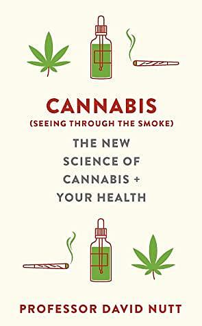 Cannabis (seeing through the smoke): The New Science of Cannabis and Your Health by David J. Nutt