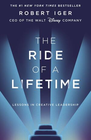 The Ride of a Lifetime: Lessons in Creative Leadership by Robert Iger