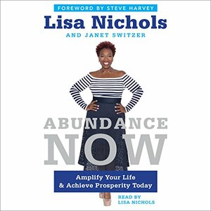 Abundance Now: Amplify Your Life & Achieve Prosperity Today by Janet Switzer, Lisa Nichols