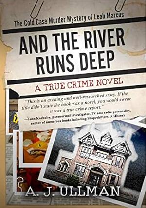 And The River Runs Deep: The Cold Case Murder Mystery of Leah Marcus by A.J. Ullman
