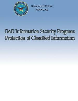 DoD Information Security Program: Protection of Classified Information (DoD 5200.01, Volume 3) by Department Of Defense