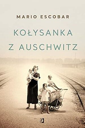 Kołysanka z Auschwitz by Mario Escobar, Patrycja Zarawska