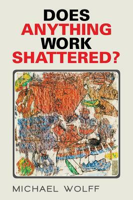 Does Anything Work Shattered? by Michael Wolff