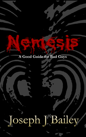 Nemesis - A Good Guide for Bad Guys by Joseph J. Bailey