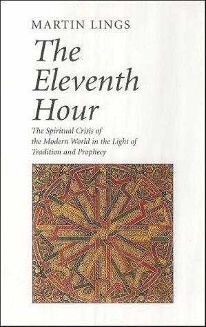 The Eleventh Hour: The spiritual crisis of the modern world in the light of tradition and prophecy by Martin Lings