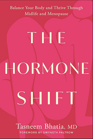 The Hormone Shift: Balance Your Body and Thrive Through Midlife and Menopause by Tasneem Bhatia