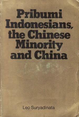 Pribumi Indonesians, the Chinese Minority and China by Leo Suryadinata