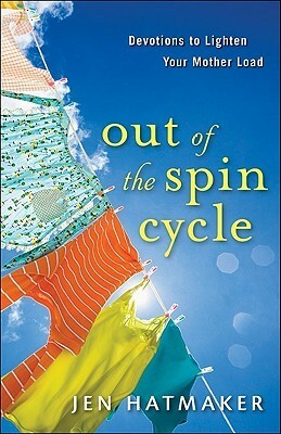 Out of the Spin Cycle: Devotions to Lighten Your Mother Load by Jen Hatmaker