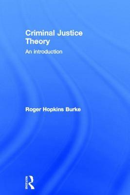 Criminal Justice Theory: An Introduction by Roger Hopkins Burke