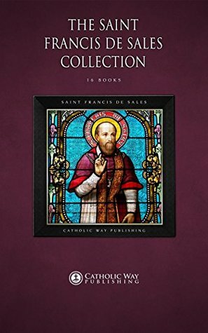 The Saint Francis de Sales Collection 16 Books by Francis de Sales, Catholic Way Publishing