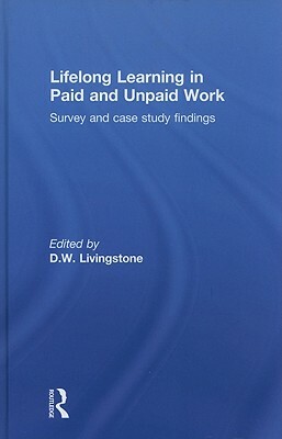 Lifelong Learning in Paid and Unpaid Work: Survey and Case Study Findings by D. W. Livingstone