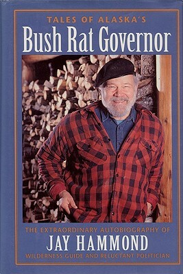 Tales of Alaska's Bush Rat Governor by Jay Hammond