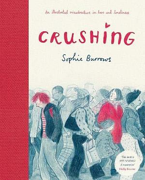 Crushing: an Illustrated Misadventure in Love and Loneliness by Sophie Burrows, Sophie Burrows