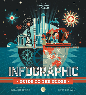 Infographic Guide to the Globe by Lonely Planet Kids