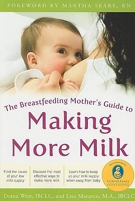 The Breastfeeding Mother's Guide to Making More Milk by Lisa Marasco, Martha Sears, Diana West