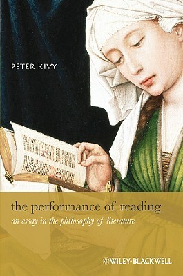 The Performance of Reading: An Essay in the Philosophy of Literature by Peter Kivy