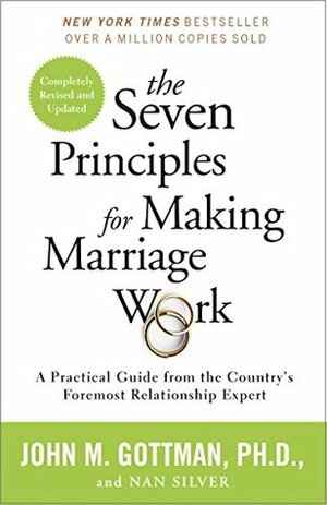 The Seven Principles for Making Marriage Work: A Practical Guide from the Country's Foremost Relationship Expert by John Gottman, Nan Silver