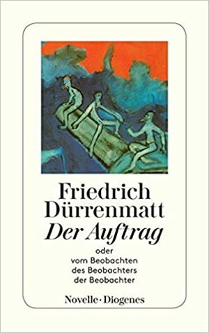 Der Auftrag, oder, Vom Beobachten des Beobachters der Beobachter: Novelle in vierundzwanzig Sätzen by Friedrich Dürrenmatt
