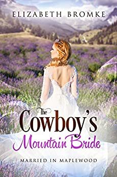 The Cowboy's Mountain Bride: Married in Maplewood by Elizabeth Bromke