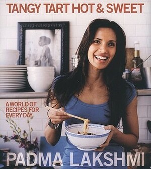 Tangy Tart Hot and Sweet: A World of Recipes for Every Day by Padma Lakshmi
