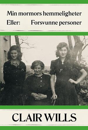 Min mormors hemmeligheter. Eller: Forsvunne personer by Sigrid Grande, Clair Wills