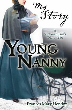 Young Nanny: A Victorian Girl's Diary, 1850 by Frances Mary Hendry