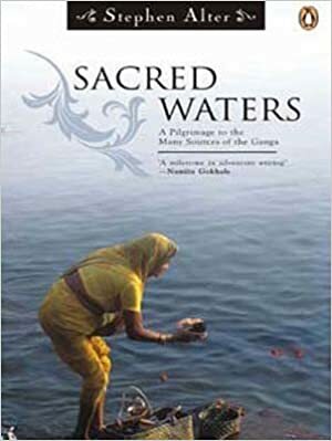 Sacred Waters: A Pilgrimage to the Many Sources of the Ganga by Stephen Alter