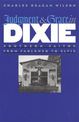 Judgment and Grace in Dixie: Southern Faiths from Faulkner to Elvis by Tom Rankin, Charles Reagan Wilson, Susan B. Lee