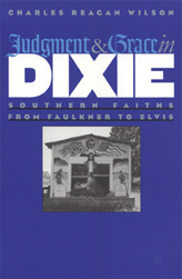 Judgment and Grace in Dixie: Southern Faiths from Faulkner to Elvis by Susan B. Lee, Charles Reagan Wilson, Tom Rankin