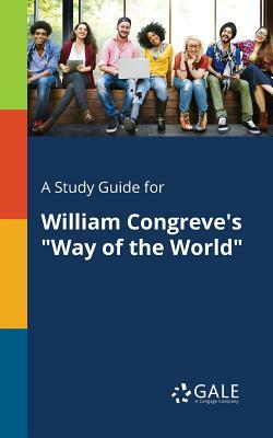 A Study Guide for William Congreve's "Way of the World" by Cengage Learning Gale