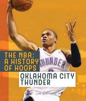 The Nba: A History of Hoops: Oklahoma City Thunder by Jim Whiting