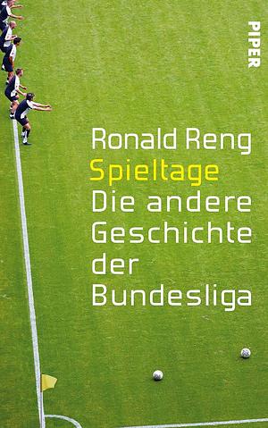 Spieltage: Die andere Geschichte der Bundesliga by Ronald Reng