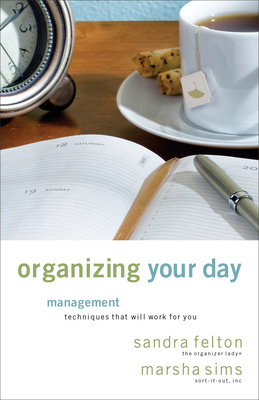 Organizing Your Day: Time Management Techniques That Will Work for You by Sandra Felton, Marsha Sims