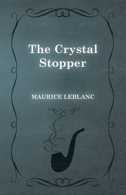 The Crystal Stopper by Maurice Leblanc