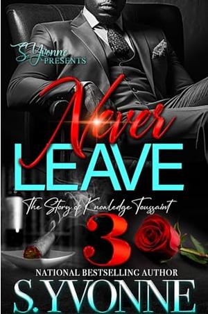 Never Leave 3: The Story of Knowledge Toussaint by S. Yvonne