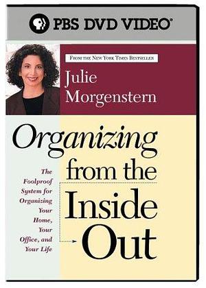 Organizing from the Inside Out with Julie Morgenstern by Julie Morgenstern, Julie Morgenstern, Pete Lentine