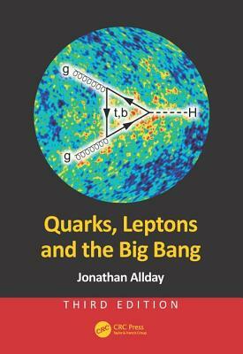 Quarks, Leptons and the Big Bang by Jonathan Allday