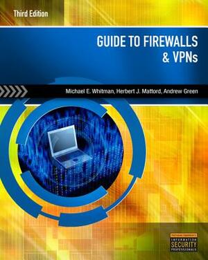 Guide to Firewalls & VPNs by Andrew Green, Herbert J. Mattord, Michael E. Whitman