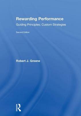 Rewarding Performance: Guiding Principles; Custom Strategies by Robert J. Greene