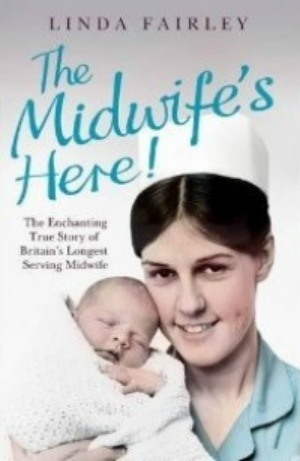 The Midwife's Here! The Enchanting True Story of One of Britain's Longest Serving Midwives by Linda Fairley