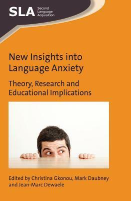 New Insights Into Language Anxiety: Theory, Research and Educational Implications by Mark Daubney, Christina Gkonou, Jean-Marc Dewaele